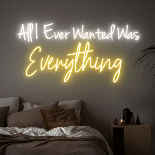 All I Ever Wanted Was Everything Neon Sign - All Signs Today