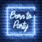 Born To Party Neon Sign - All Signs Today
