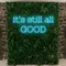 It’s Still All Good Neon Sign - All Signs Today